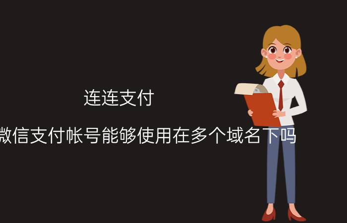 连连支付 同一个微信支付帐号能够使用在多个域名下吗？